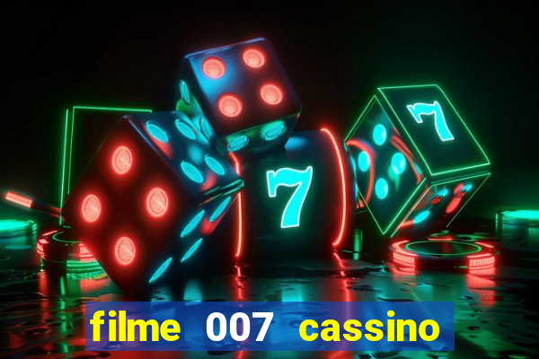 filme 007 cassino royale completo dublado